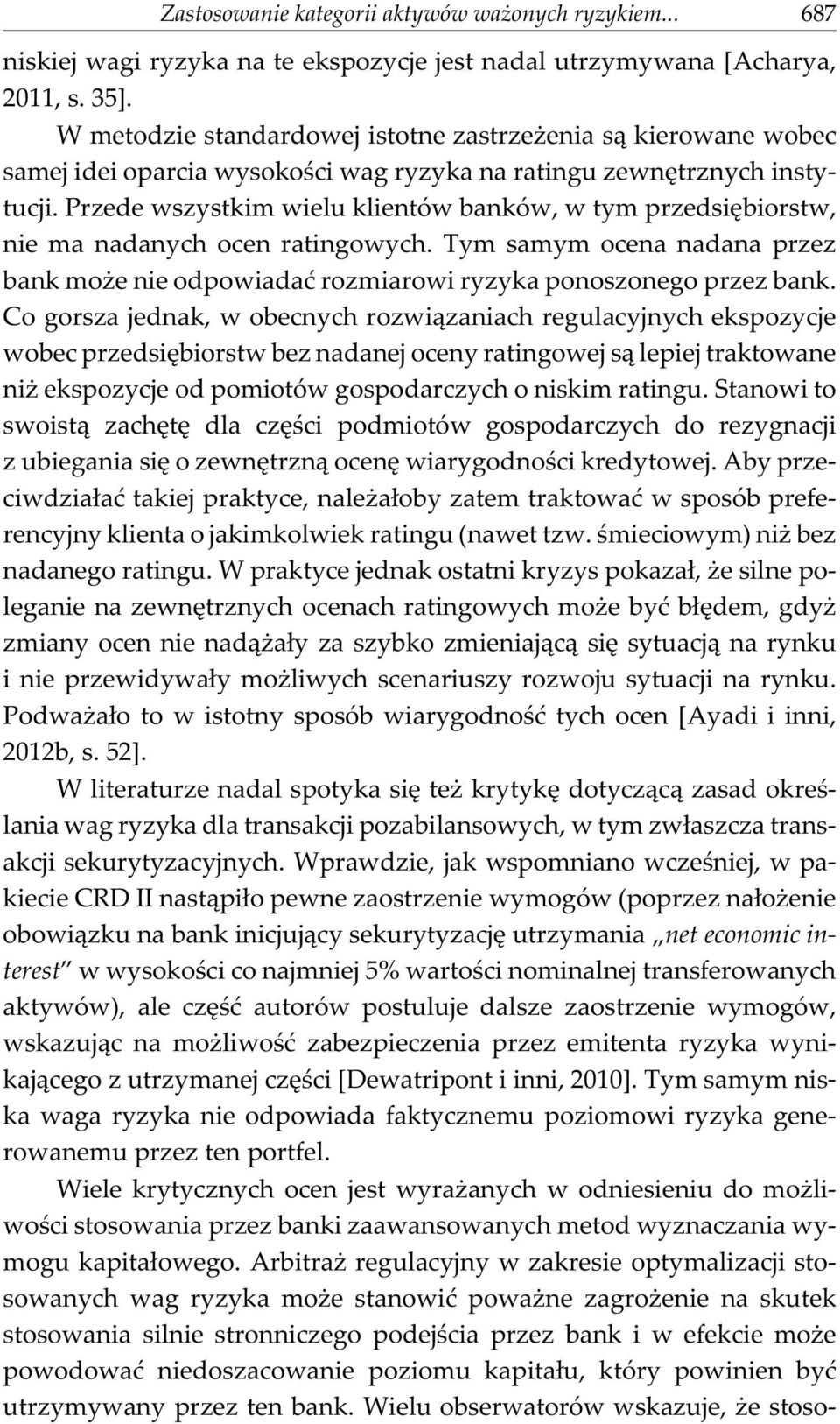 Przede wszystkim wielu klientów banków, w tym przedsiêbiorstw, nie ma nadanych ocen ratingowych. Tym samym ocena nadana przez bank mo e nie odpowiadaæ rozmiarowi ryzyka ponoszonego przez bank.