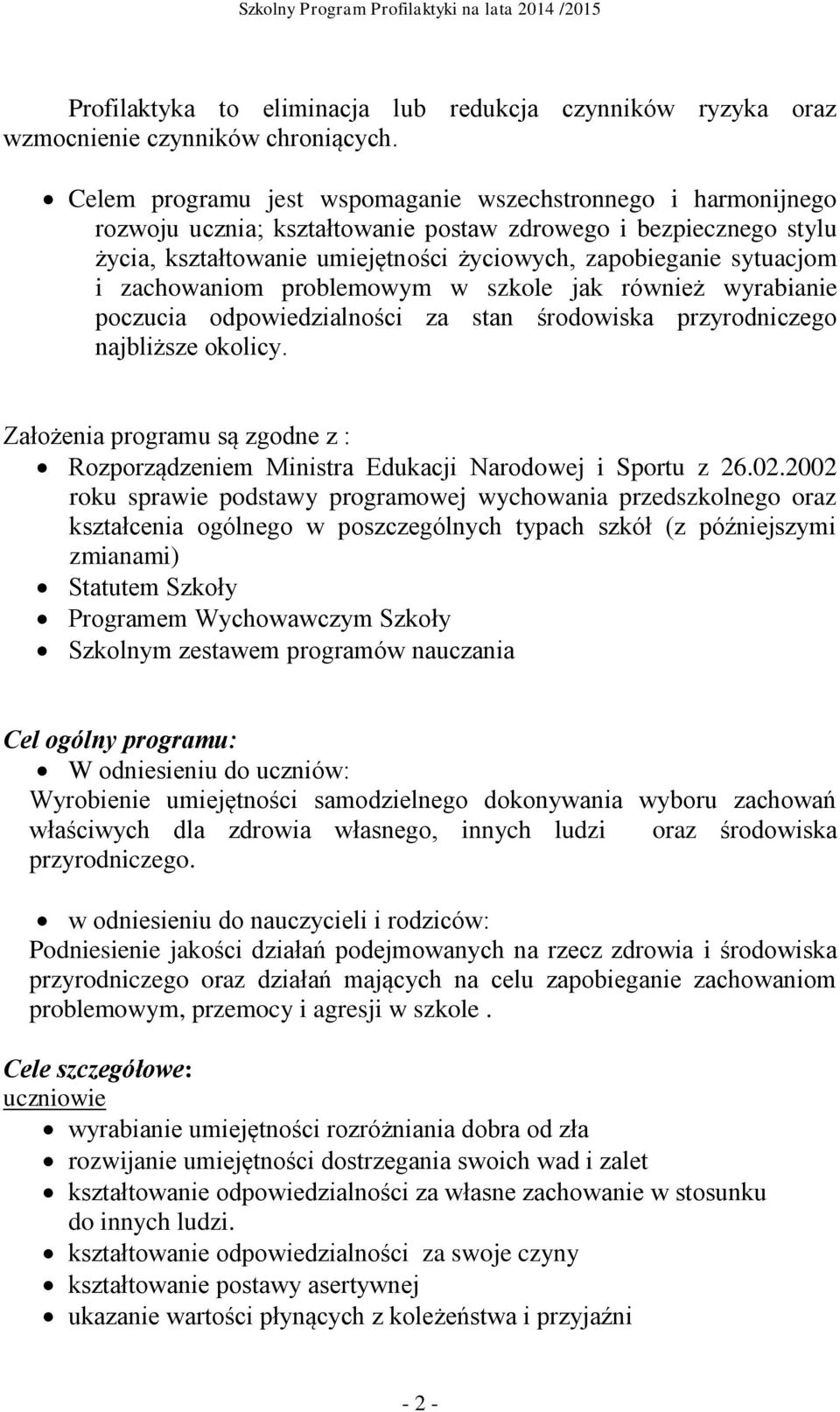 zachowaniom problemowym w szkole jak również wyrabianie poczucia odpowiedzialności za stan środowiska przyrodniczego najbliższe okolicy.