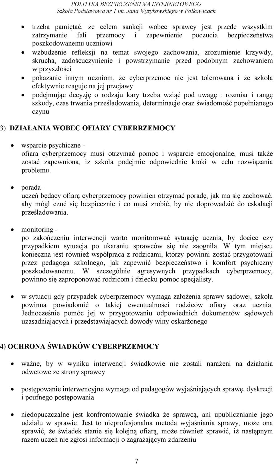 reaguje na jej przejawy podejmując decyzję o rodzaju kary trzeba wziąć pod uwagę : rozmiar i rangę szkody, czas trwania prześladowania, determinacje oraz świadomość popełnianego czynu 3) DZIAŁANIA