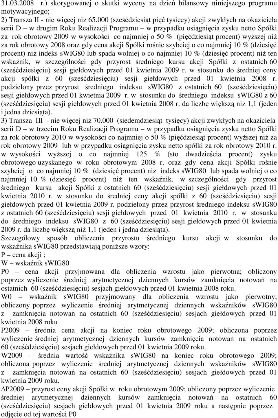 (pięćdziesiąt procent) wyŝszej niŝ za rok obrotowy 2008 oraz gdy cena akcji Spółki rośnie szybciej o co najmniej 10 % (dziesięć procent) niŝ indeks swig80 lub spada wolniej o co najmniej 10 %