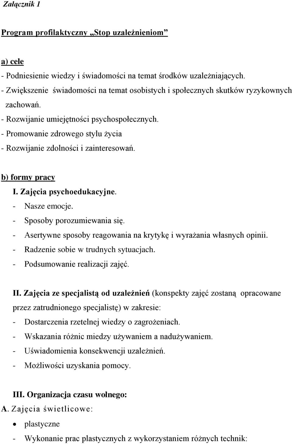 - Promowanie zdrowego stylu życia - Rozwijanie zdolności i zainteresowań. b) formy pracy I. Zajęcia psychoedukacyjne. - Nasze emocje. - Sposoby porozumiewania się.