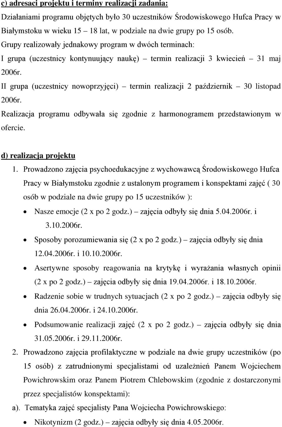 II grupa (uczestnicy nowoprzyjęci) termin realizacji 2 październik 30 listopad 2006r. Realizacja programu odbywała się zgodnie z harmonogramem przedstawionym w ofercie. d) realizacja projektu 1.