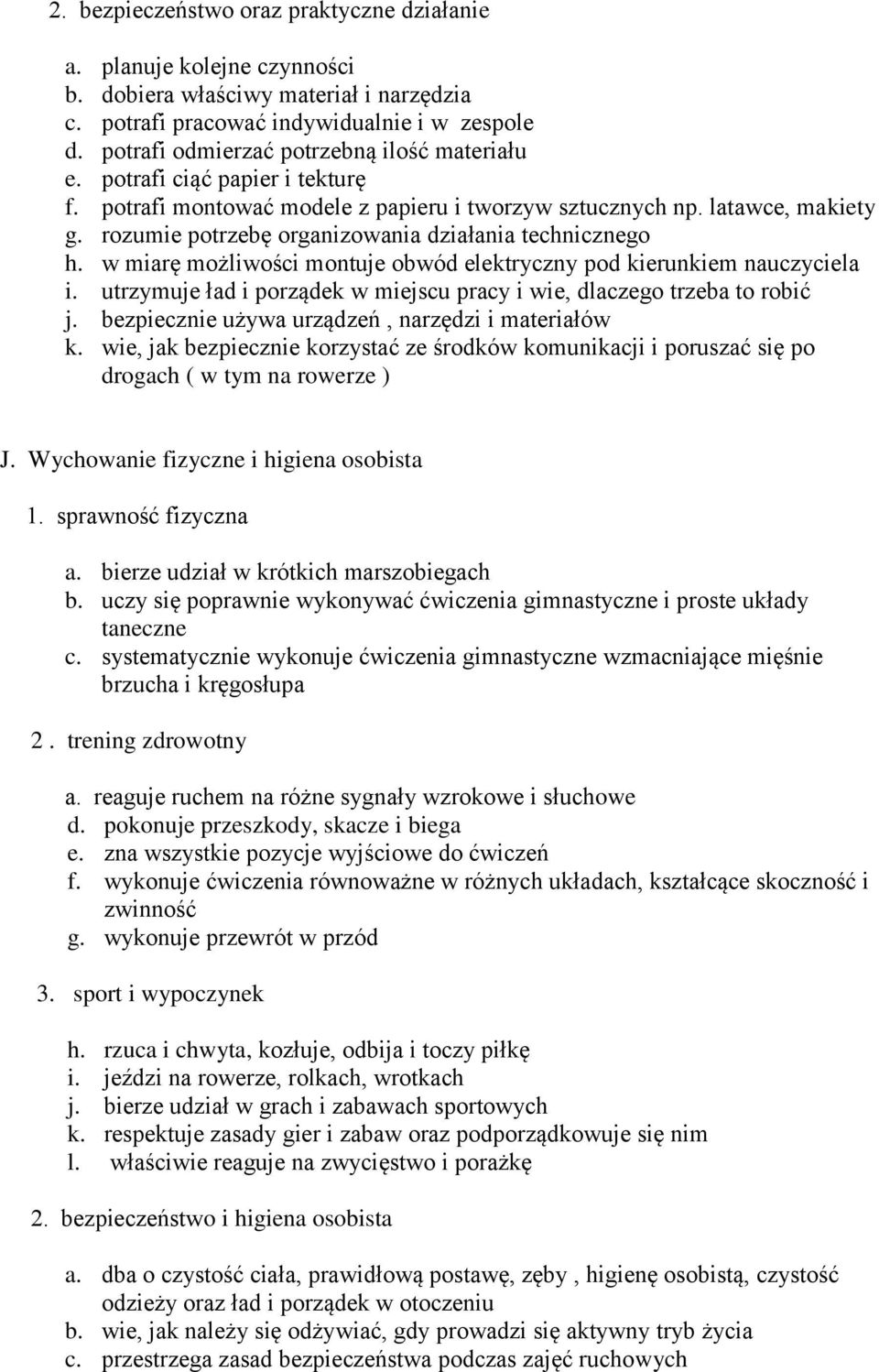 rozumie potrzebę organizowania działania technicznego h. w miarę możliwości montuje obwód elektryczny pod kierunkiem nauczyciela i.