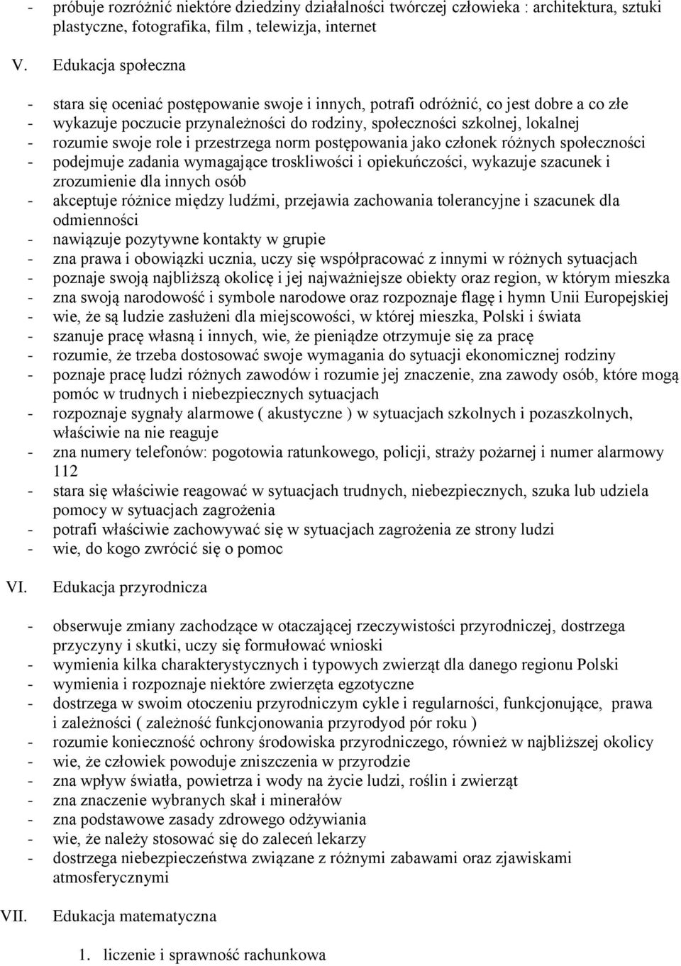 swoje role i przestrzega norm postępowania jako członek różnych społeczności - podejmuje zadania wymagające troskliwości i opiekuńczości, wykazuje szacunek i zrozumienie dla innych osób - akceptuje