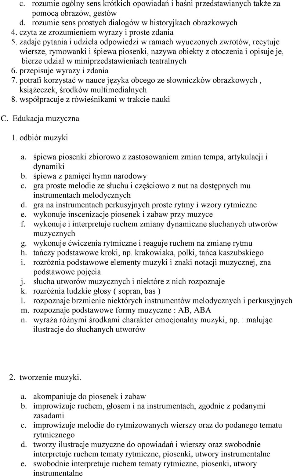 zadaje pytania i udziela odpowiedzi w ramach wyuczonych zwrotów, recytuje wiersze, rymowanki i śpiewa piosenki, nazywa obiekty z otoczenia i opisuje je, bierze udział w miniprzedstawieniach