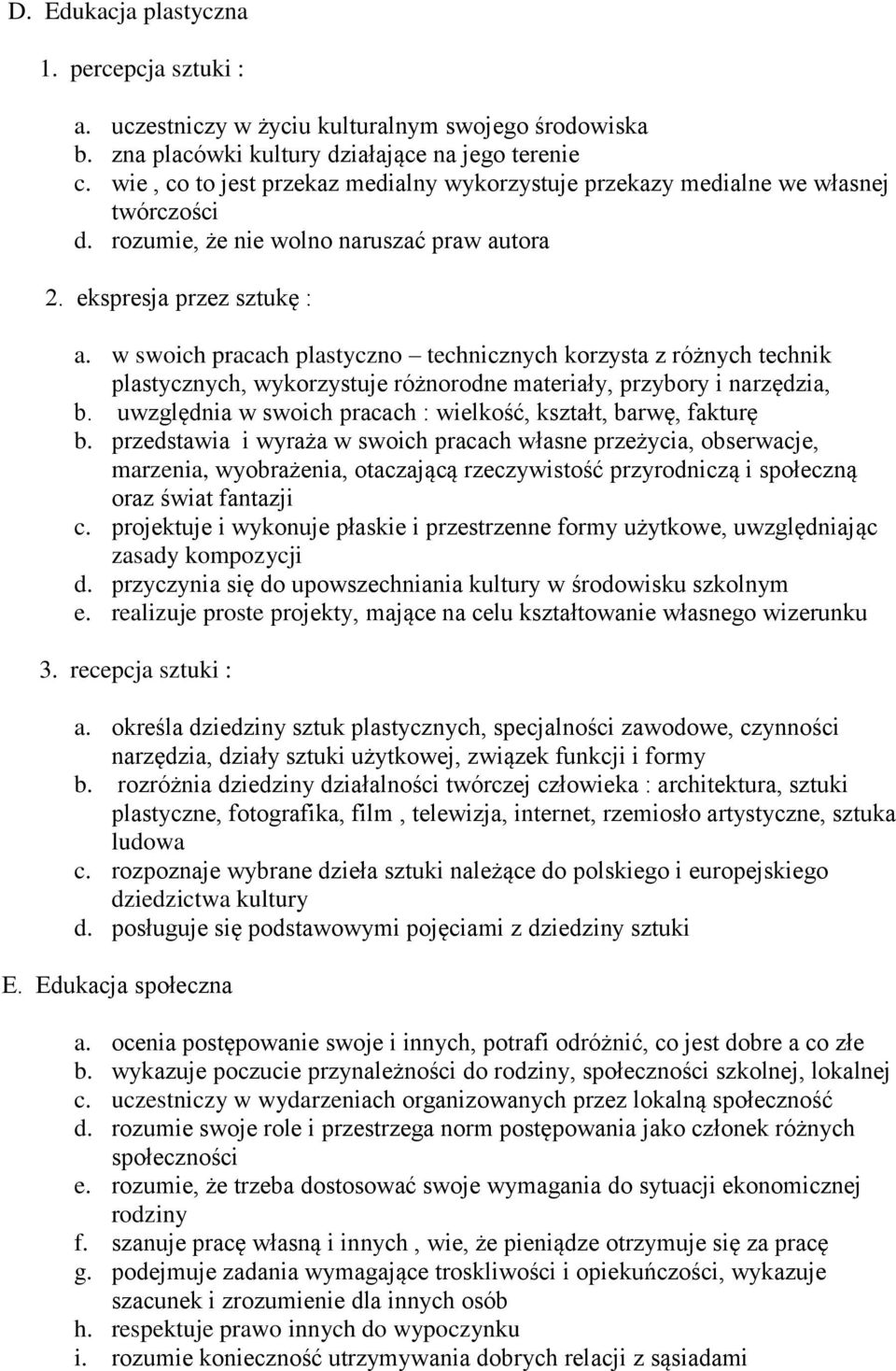 w swoich pracach plastyczno technicznych korzysta z różnych technik plastycznych, wykorzystuje różnorodne materiały, przybory i narzędzia, b.