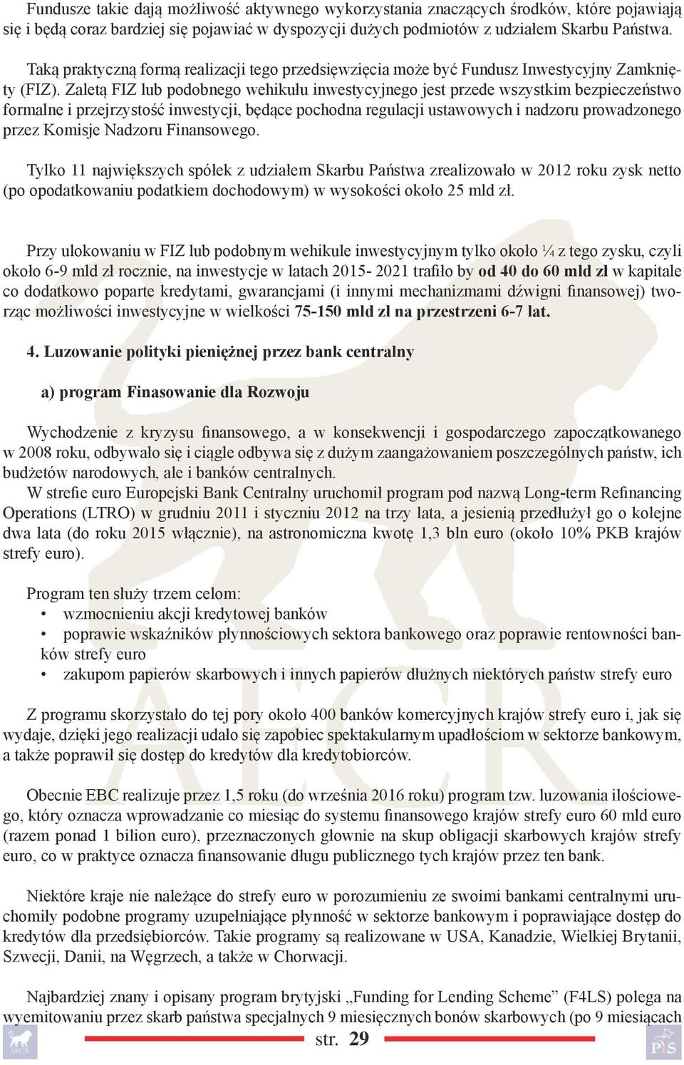 Zaletą FIZ lub podobnego wehikułu inwestycyjnego jest przede wszystkim bezpieczeństwo formalne i przejrzystość inwestycji, będące pochodna regulacji ustawowych i nadzoru prowadzonego przez Komisje