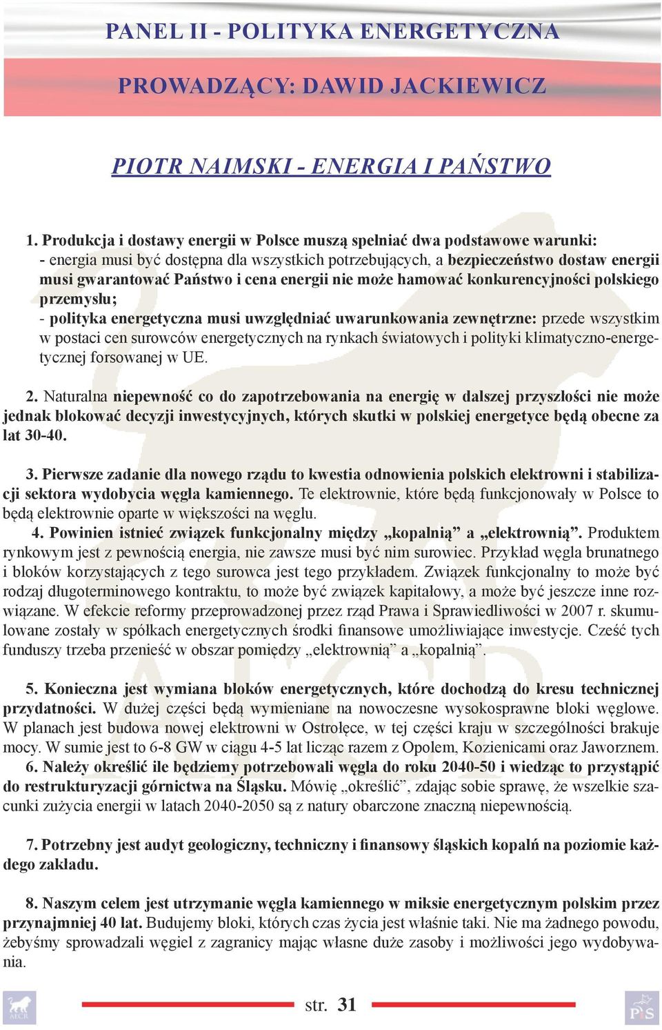 energii nie może hamować konkurencyjności polskiego przemysłu; - polityka energetyczna musi uwzględniać uwarunkowania zewnętrzne: przede wszystkim w postaci cen surowców energetycznych na rynkach