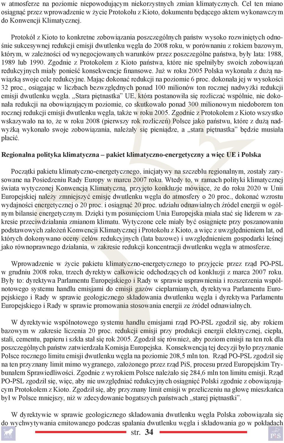 Protokół z Kioto to konkretne zobowiązania poszczególnych państw wysoko rozwiniętych odnośnie sukcesywnej redukcji emisji dwutlenku węgla do 2008 roku, w porównaniu z rokiem bazowym, którym, w