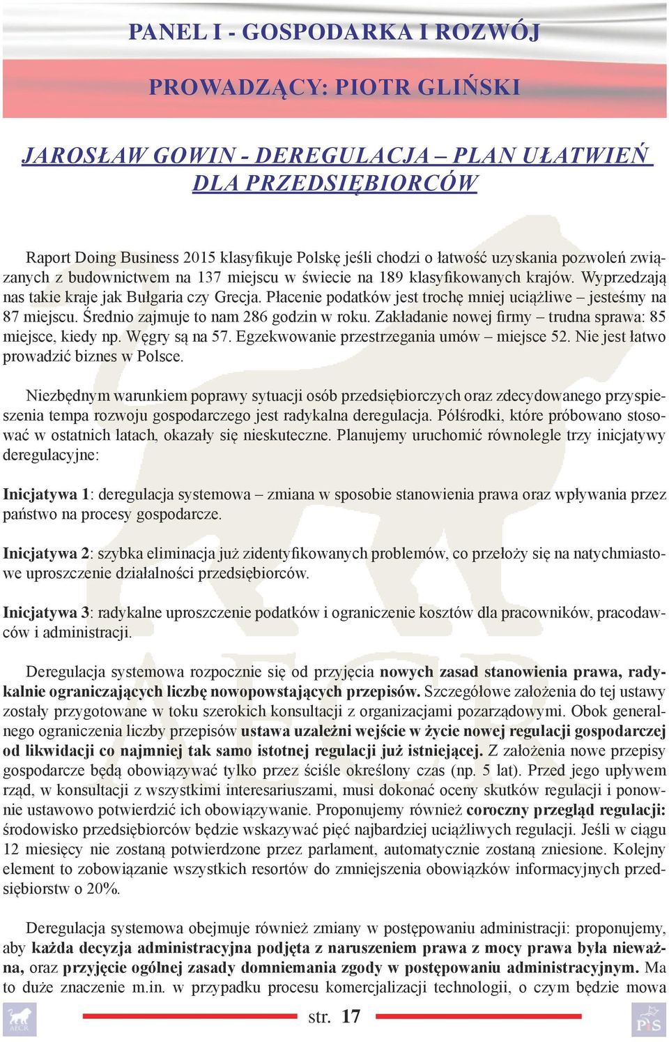 Płacenie podatków jest trochę mniej uciążliwe jesteśmy na 87 miejscu. Średnio zajmuje to nam 286 godzin w roku. Zakładanie nowej firmy trudna sprawa: 85 miejsce, kiedy np. Węgry są na 57.