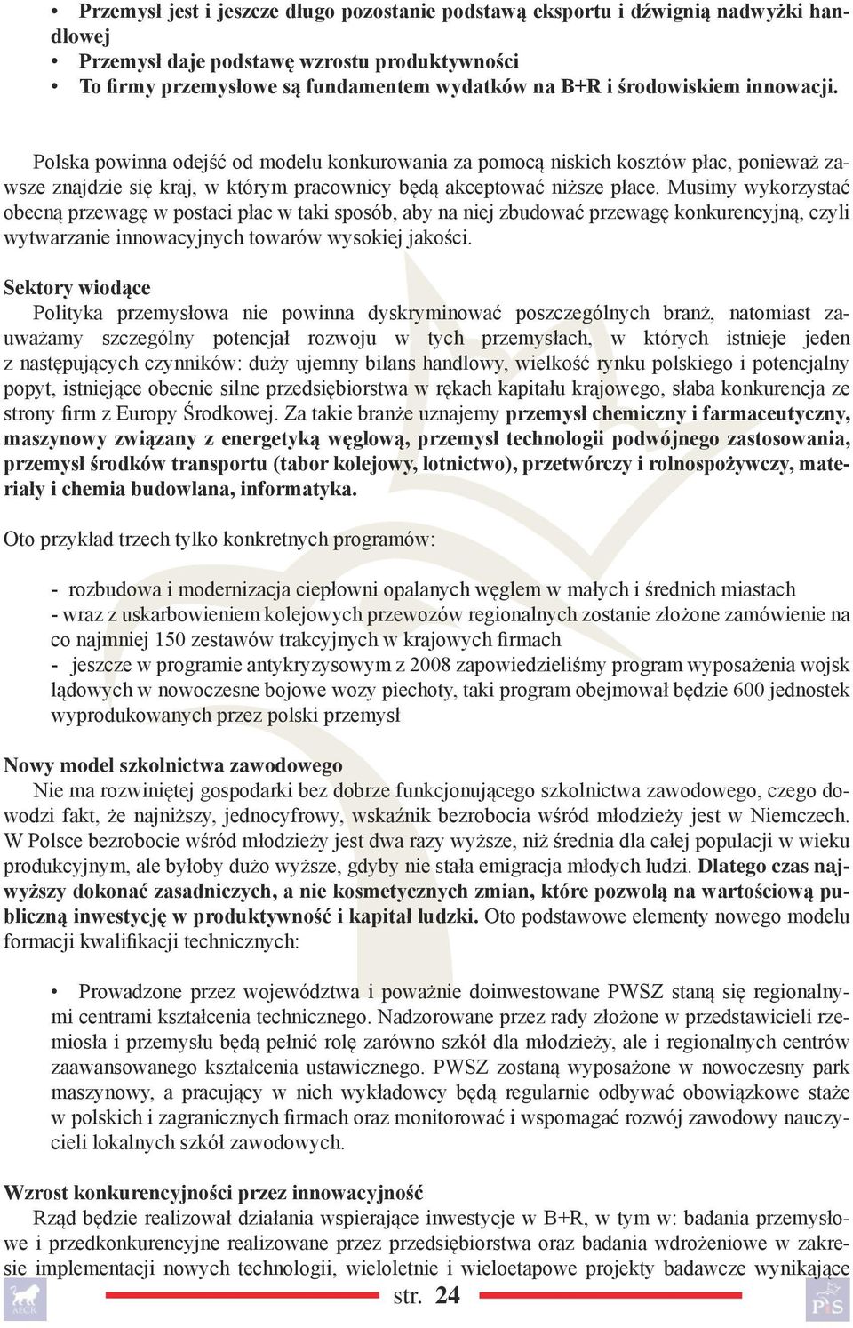 Musimy wykorzystać obecną przewagę w postaci płac w taki sposób, aby na niej zbudować przewagę konkurencyjną, czyli wytwarzanie innowacyjnych towarów wysokiej jakości.