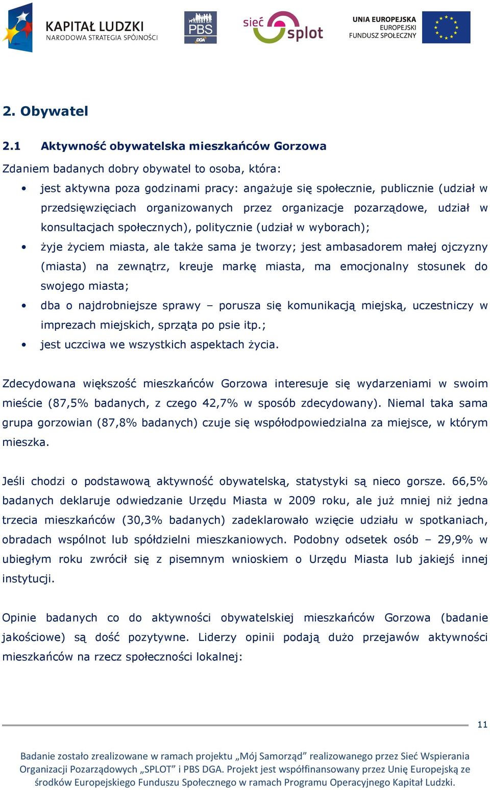 organizowanych przez organizacje pozarządowe, udział w konsultacjach społecznych), politycznie (udział w wyborach); Ŝyje Ŝyciem miasta, ale takŝe sama je tworzy; jest ambasadorem małej ojczyzny