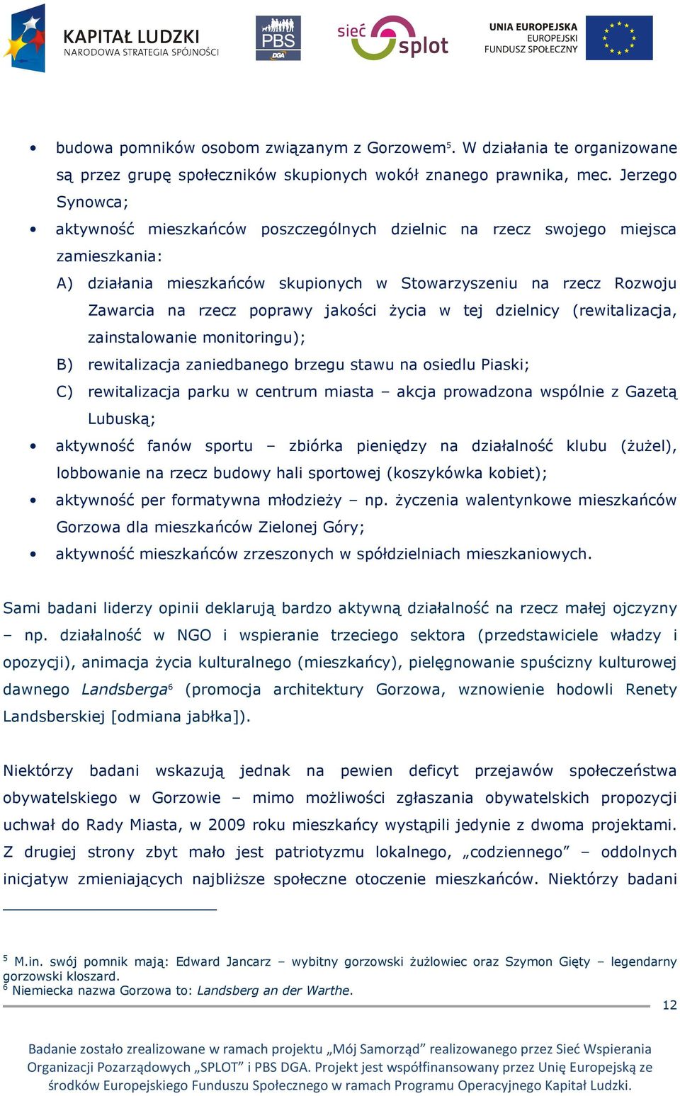 jakości Ŝycia w tej dzielnicy (rewitalizacja, zainstalowanie monitoringu); B) rewitalizacja zaniedbanego brzegu stawu na osiedlu Piaski; C) rewitalizacja parku w centrum miasta akcja prowadzona