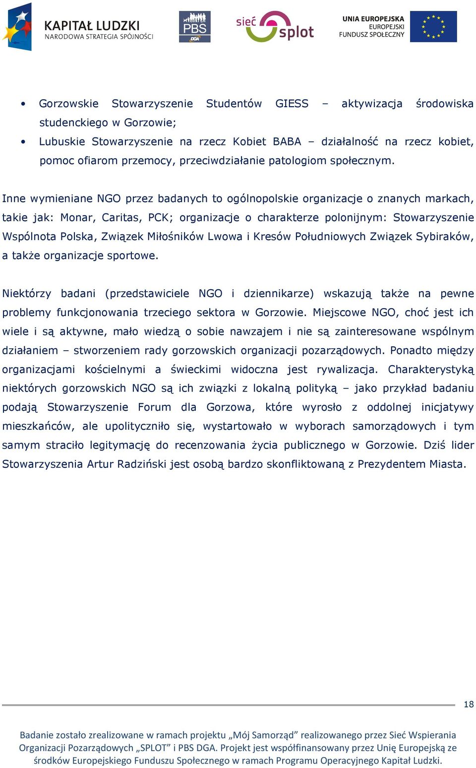 Inne wymieniane NGO przez badanych to ogólnopolskie organizacje o znanych markach, takie jak: Monar, Caritas, PCK; organizacje o charakterze polonijnym: Stowarzyszenie Wspólnota Polska, Związek