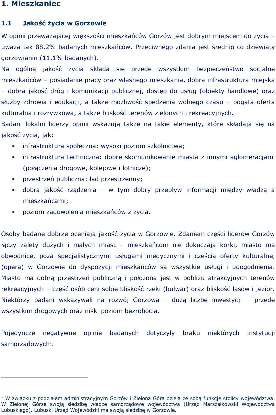 Na ogólną jakość Ŝycia składa się przede wszystkim bezpieczeństwo socjalne mieszkańców posiadanie pracy oraz własnego mieszkania, dobra infrastruktura miejska dobra jakość dróg i komunikacji