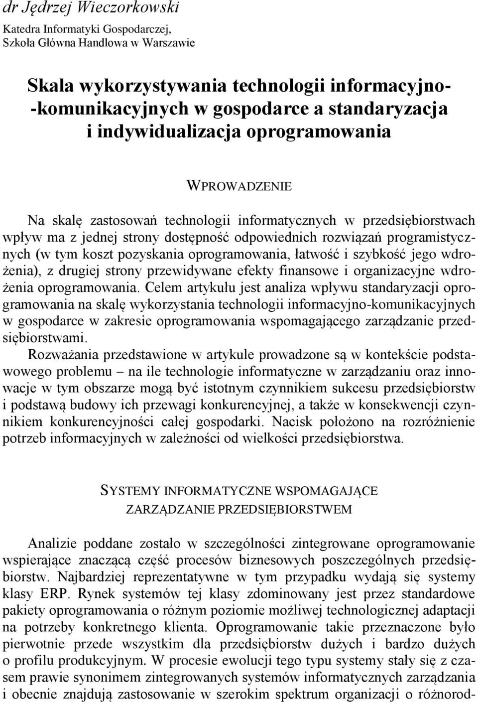 koszt pozyskania oprogramowania, łatwość i szybkość jego wdrożenia), z drugiej strony przewidywane efekty finansowe i organizacyjne wdrożenia oprogramowania.