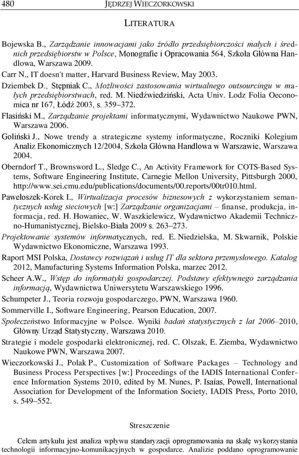 , IT doesn't matter, Harvard Business Review, May 2003. Dziembek D., Stępniak C., Możliwości zastosowania wirtualnego outsourcingu w małych przedsiębiorstwach, red. M. Niedźwiedziński, Acta Univ.