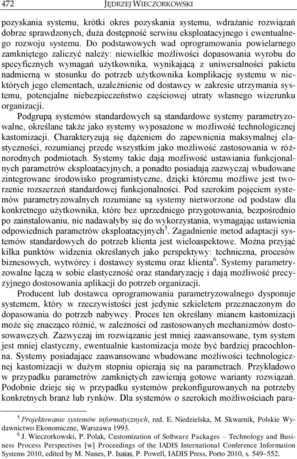 nadmierną w stosunku do potrzeb użytkownika komplikację systemu w niektórych jego elementach, uzależnienie od dostawcy w zakresie utrzymania systemu, potencjalne niebezpieczeństwo częściowej utraty