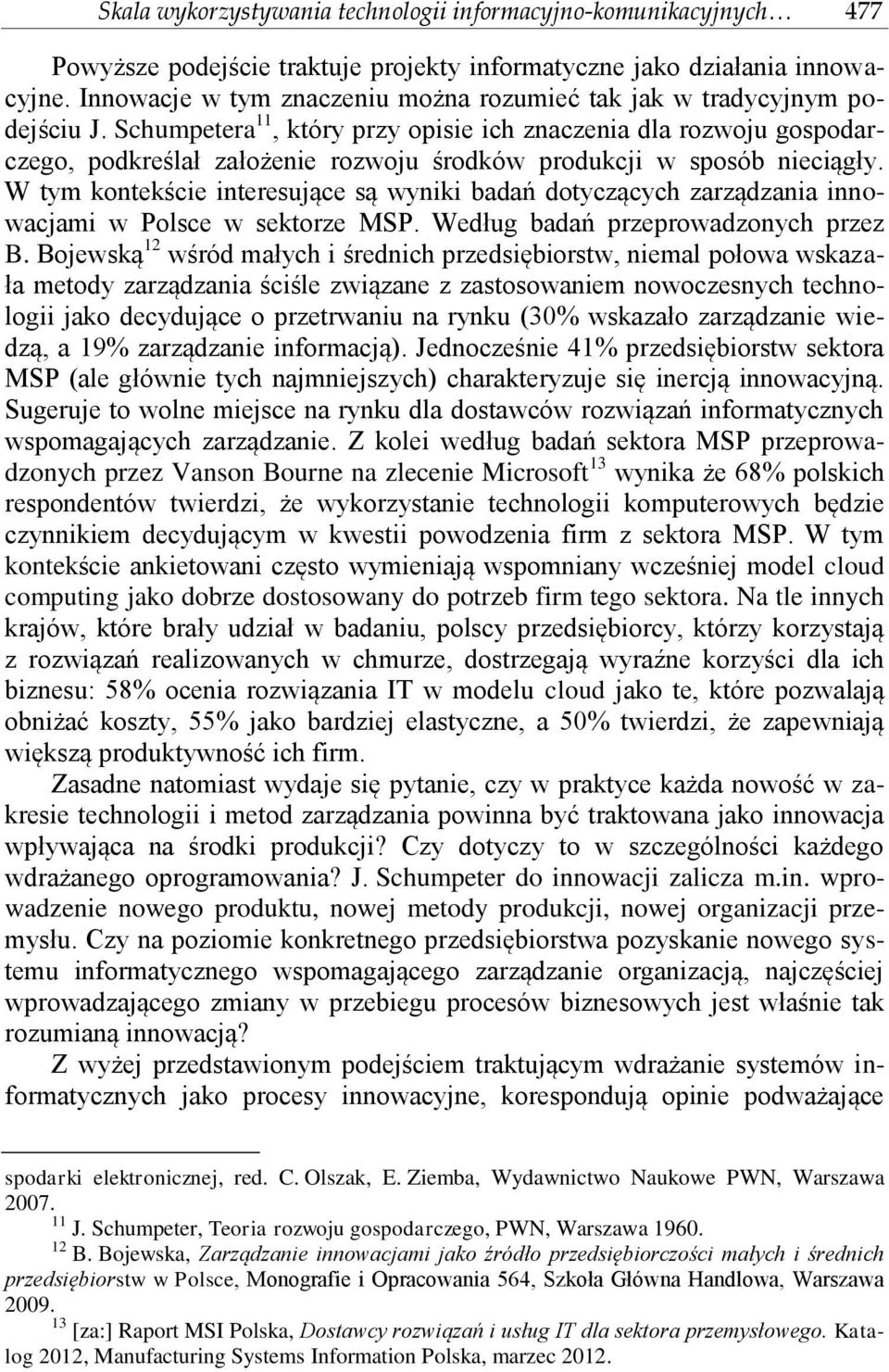 Schumpetera 11, który przy opisie ich znaczenia dla rozwoju gospodarczego, podkreślał założenie rozwoju środków produkcji w sposób nieciągły.