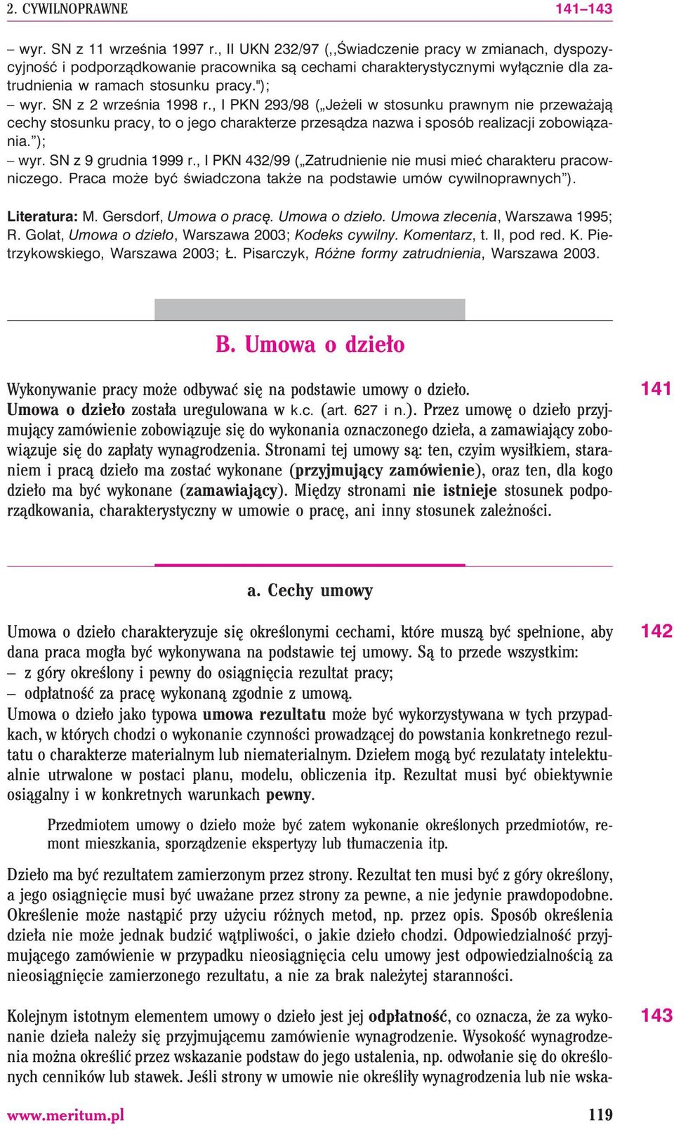 SN z 2 wrzeœnia 1998 r., I PKN 293/98 ( Je eli w stosunku prawnym nie przewa aj¹ cechy stosunku pracy, to o jego charakterze przes¹dza nazwa i sposób realizacji zobowi¹zania. ); wyr.