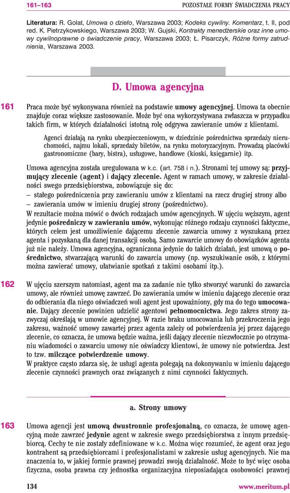 Umowa agencyjna 161 Praca mo e byæ wykonywana równie na podstawie umowy agencyjnej. Umowa ta obecnie znajduje coraz wiêksze zastosowanie.