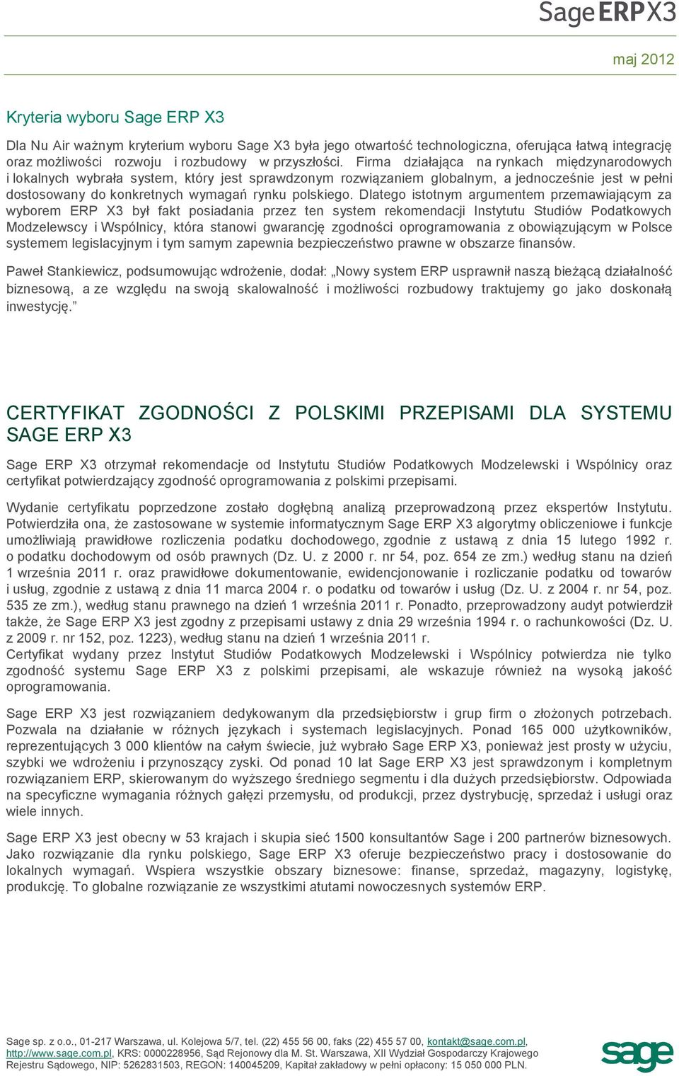 Dlatego istotnym argumentem przemawiającym za wyborem ERP X3 był fakt posiadania przez ten system rekomendacji Instytutu Studiów Podatkowych Modzelewscy i Wspólnicy, która stanowi gwarancję zgodności