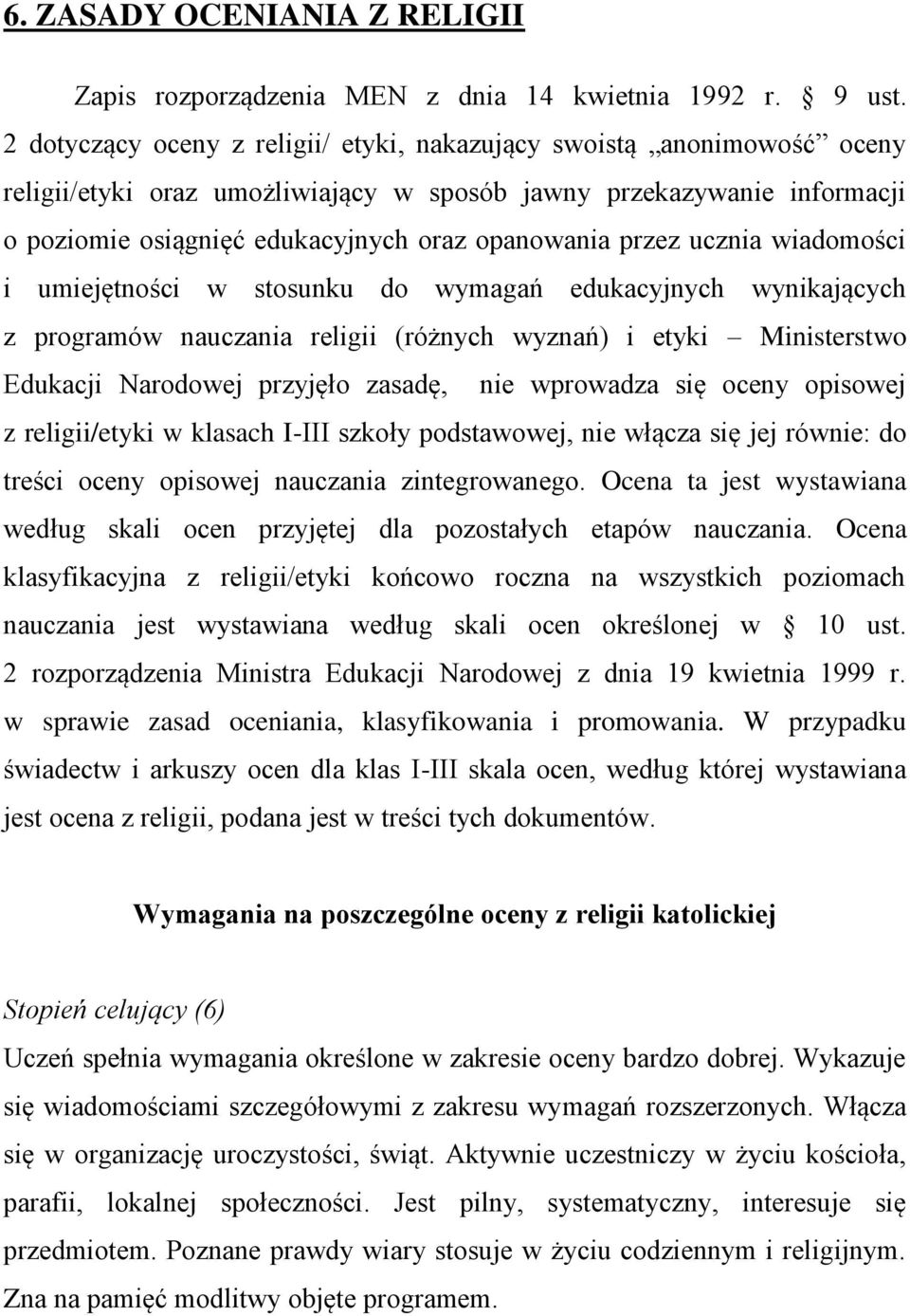 przez ucznia wiadomości i umiejętności w stosunku do wymagań edukacyjnych wynikających z programów nauczania religii (różnych wyznań) i etyki Ministerstwo Edukacji Narodowej przyjęło zasadę, nie