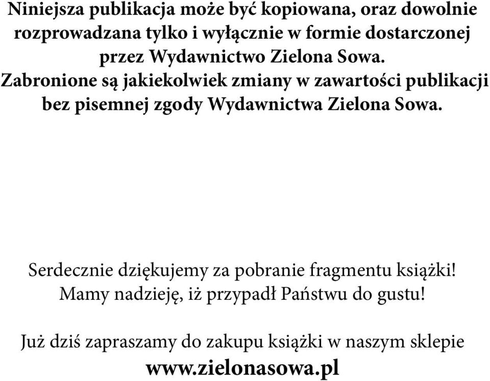 Zabronione są jakiekolwiek zmiany w zawartości publikacji bez pisemnej zgody Wydawnictwa Zielona Sowa.