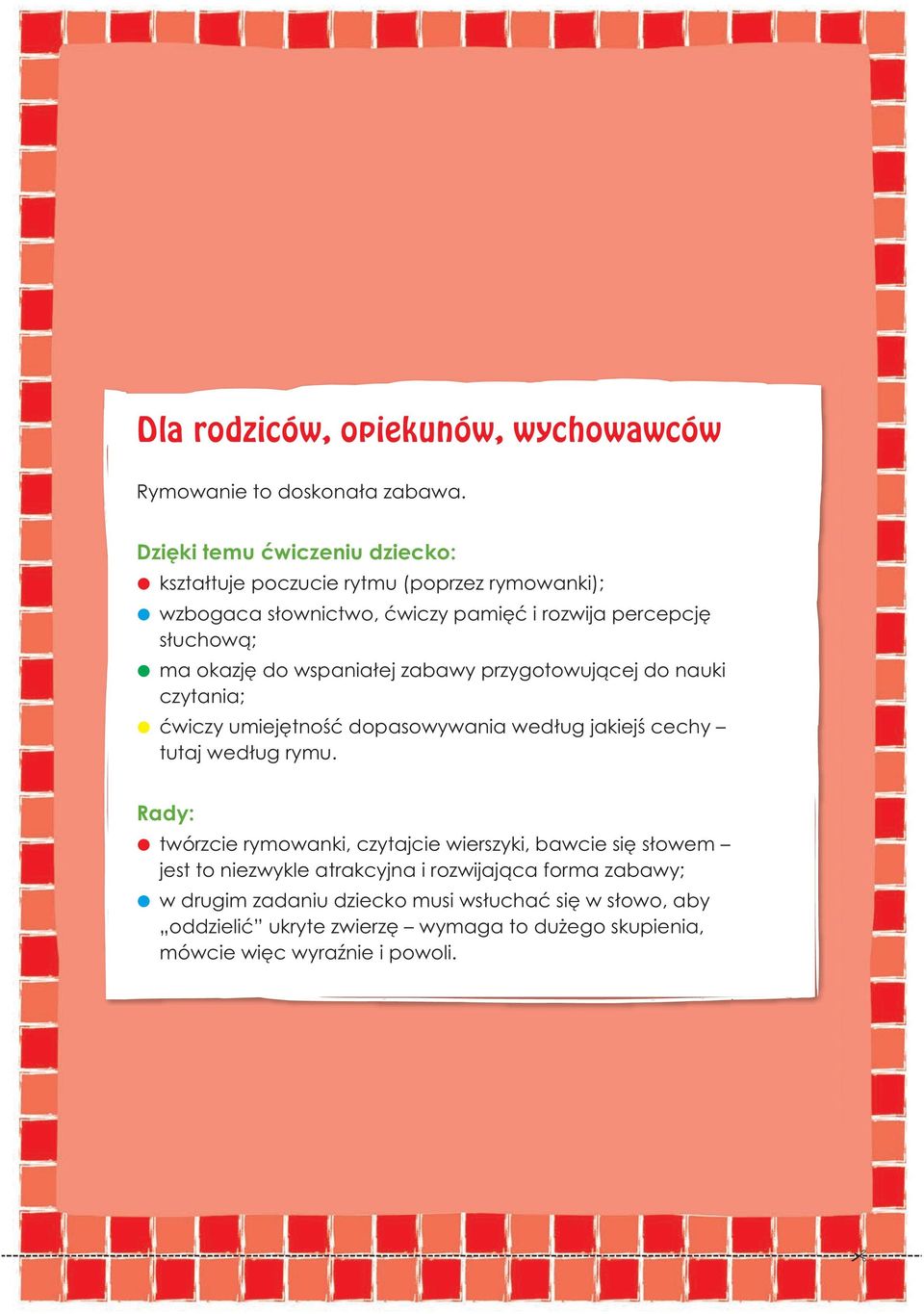 do wspaniałej zabawy przygotowującej do nauki czytania; ćwiczy umiejętność dopasowywania według jakiejś cechy tutaj według rymu.