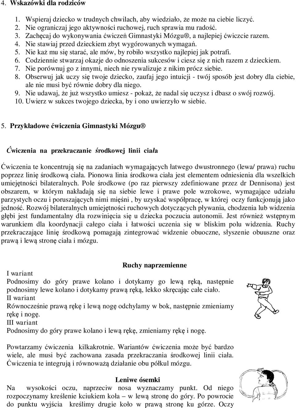 Nie każ mu się starać, ale mów, by robiło wszystko najlepiej jak potrafi. 6. Codziennie stwarzaj okazje do odnoszenia sukcesów i ciesz się z nich razem z dzieckiem. 7.