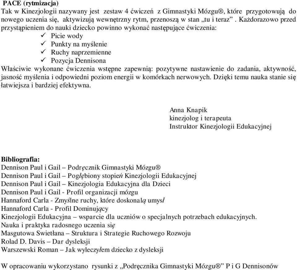 wstępne zapewnią: pozytywne nastawienie do zadania, aktywność, jasność myślenia i odpowiedni poziom energii w komórkach nerwowych. Dzięki temu nauka stanie się łatwiejsza i bardziej efektywna.