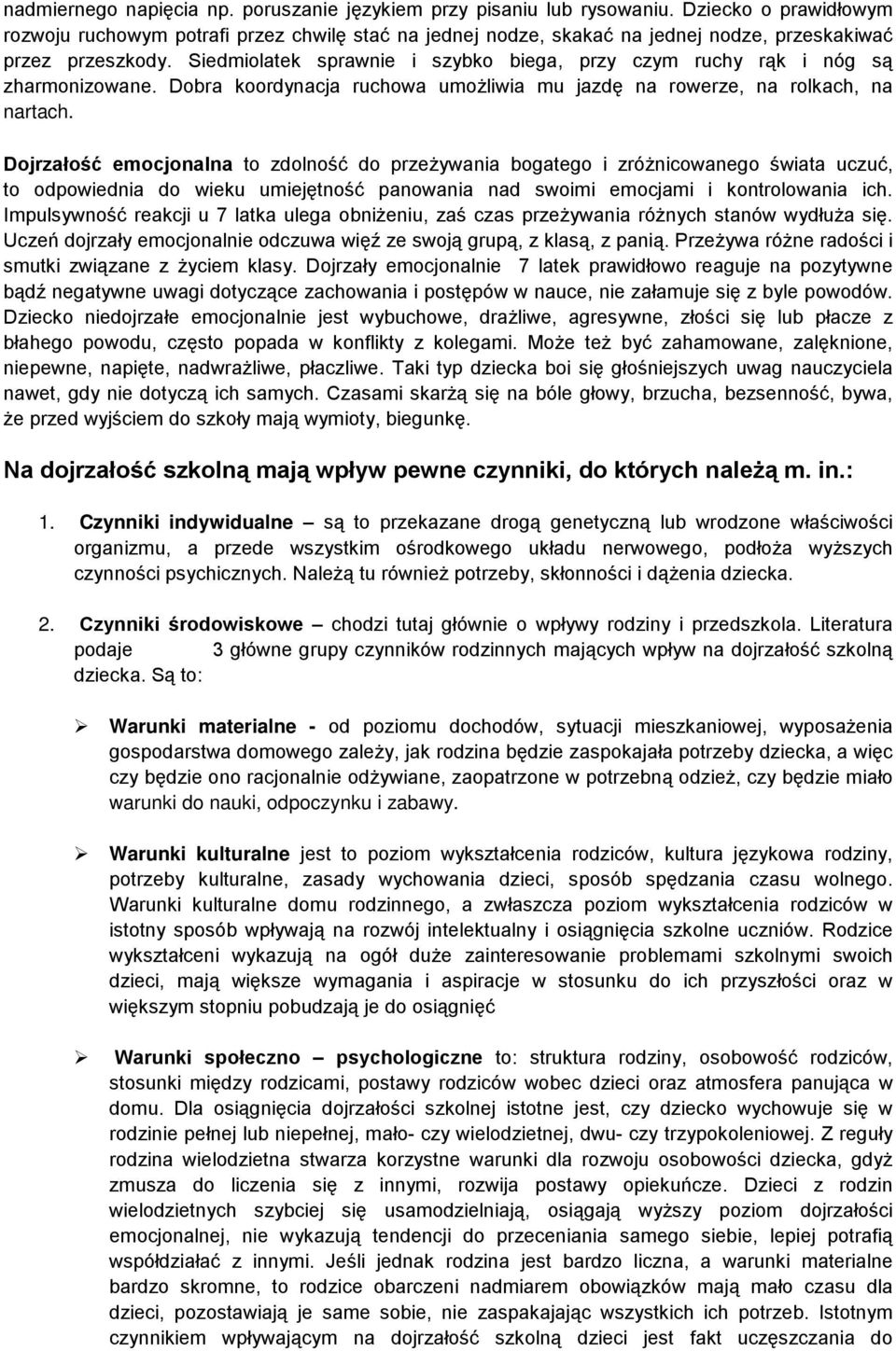 Siedmiolatek sprawnie i szybko biega, przy czym ruchy rąk i nóg są zharmonizowane. Dobra koordynacja ruchowa umożliwia mu jazdę na rowerze, na rolkach, na nartach.