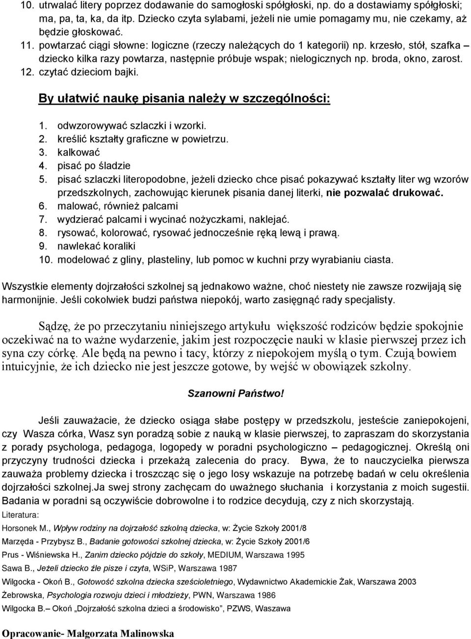 krzesło, stół, szafka dziecko kilka razy powtarza, następnie próbuje wspak; nielogicznych np. broda, okno, zarost. 12. czytać dzieciom bajki. By ułatwić naukę pisania należy w szczególności: 1.