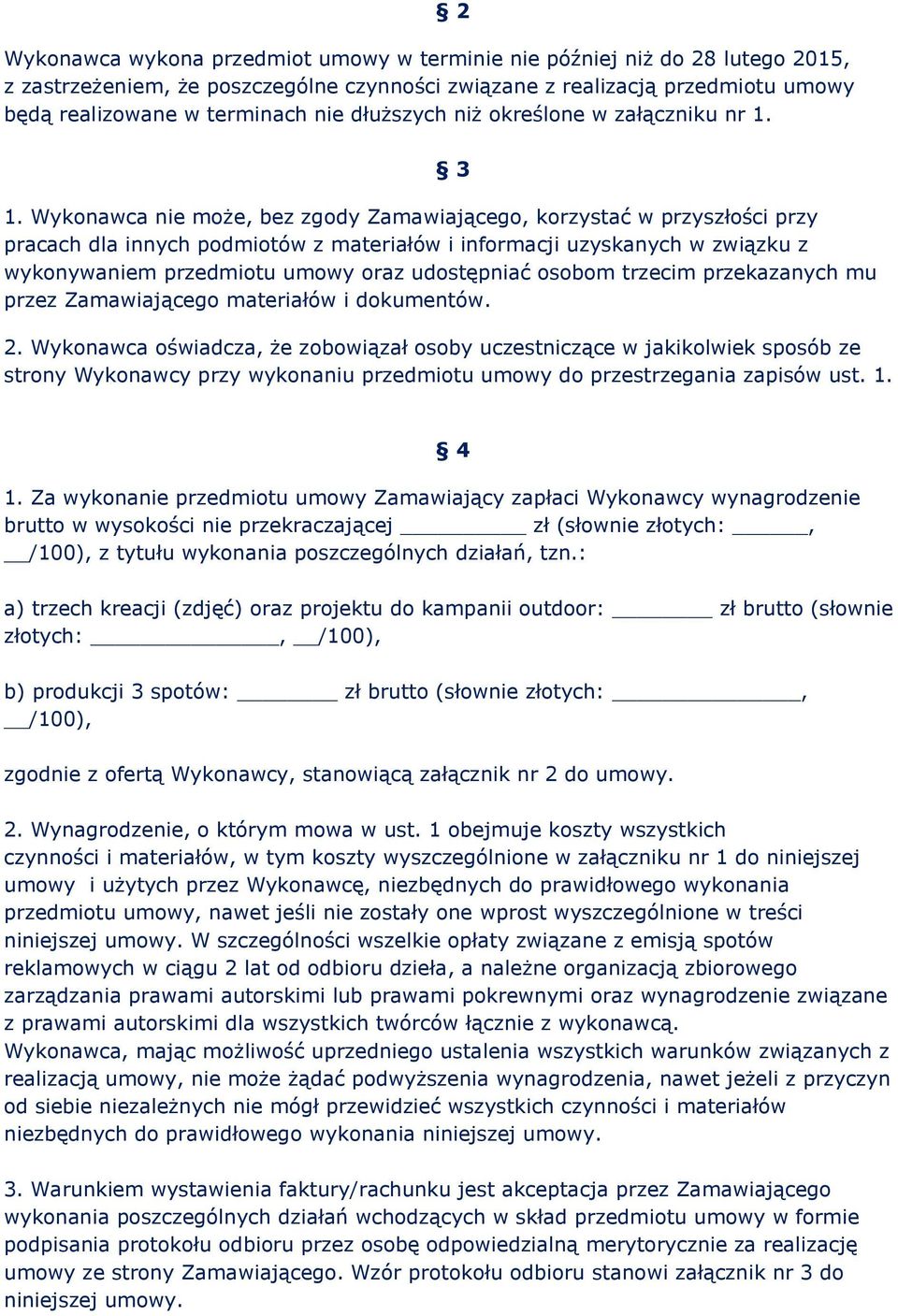 Wykonawca nie może, bez zgody Zamawiającego, korzystać w przyszłości przy pracach dla innych podmiotów z materiałów i informacji uzyskanych w związku z wykonywaniem przedmiotu umowy oraz udostępniać