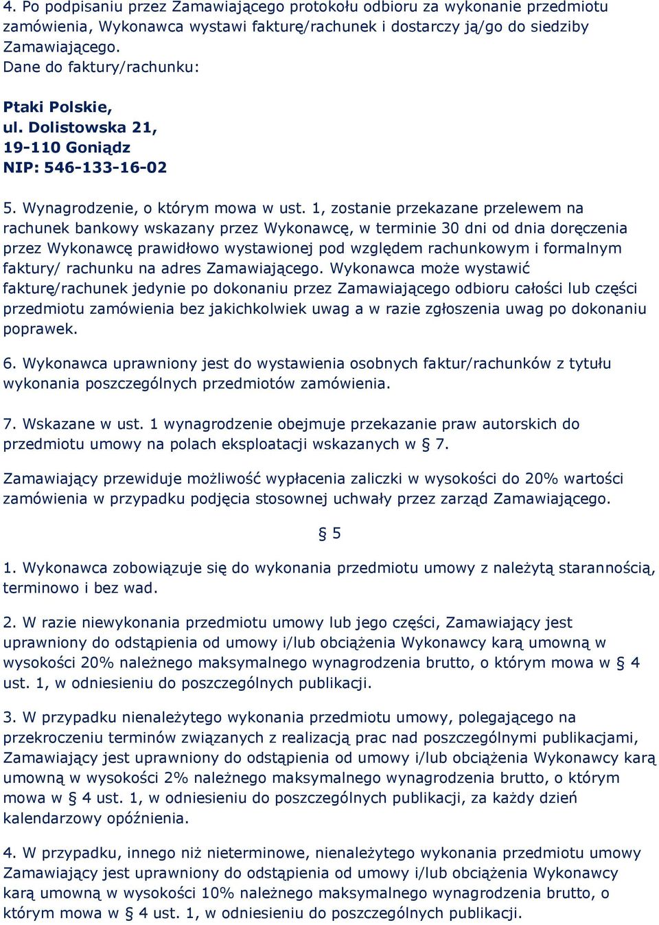 1, zostanie przekazane przelewem na rachunek bankowy wskazany przez Wykonawcę, w terminie 30 dni od dnia doręczenia przez Wykonawcę prawidłowo wystawionej pod względem rachunkowym i formalnym