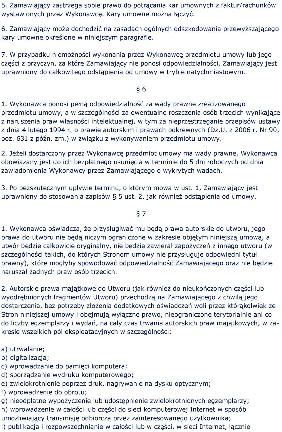 W przypadku niemożności wykonania przez Wykonawcę przedmiotu umowy lub jego części z przyczyn, za które Zamawiający nie ponosi odpowiedzialności, Zamawiający jest uprawniony do całkowitego