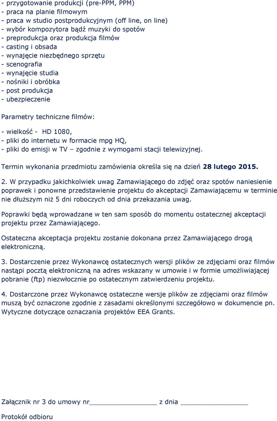 pliki do internetu w formacie mpg HQ, - pliki do emisji w TV zgodnie z wymogami stacji telewizyjnej. Termin wykonania przedmiotu zamówienia określa się na dzień 28