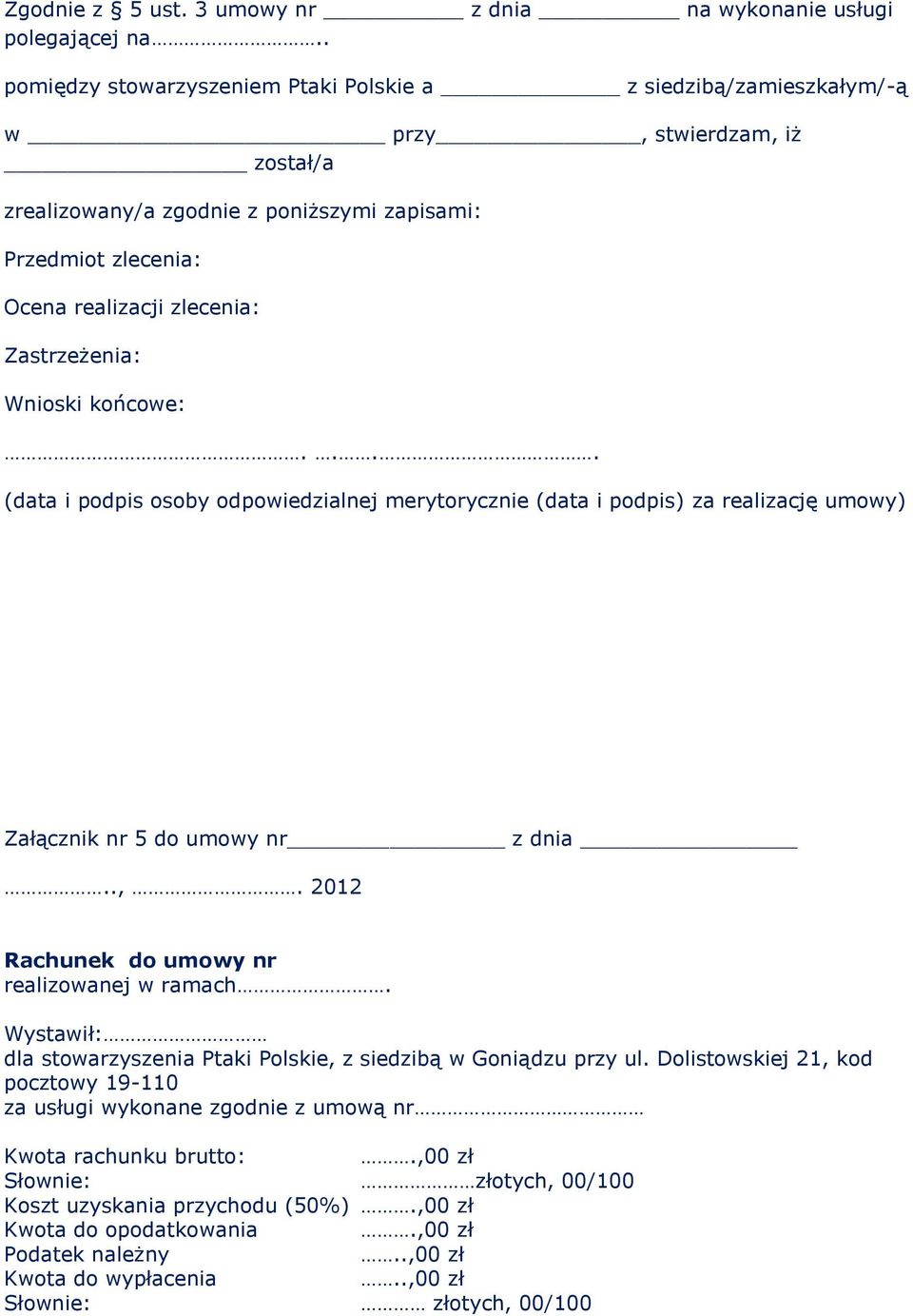 Zastrzeżenia: Wnioski końcowe:.... (data i podpis osoby odpowiedzialnej merytorycznie (data i podpis) za realizację umowy) Załącznik nr 5 do umowy nr z dnia..,.