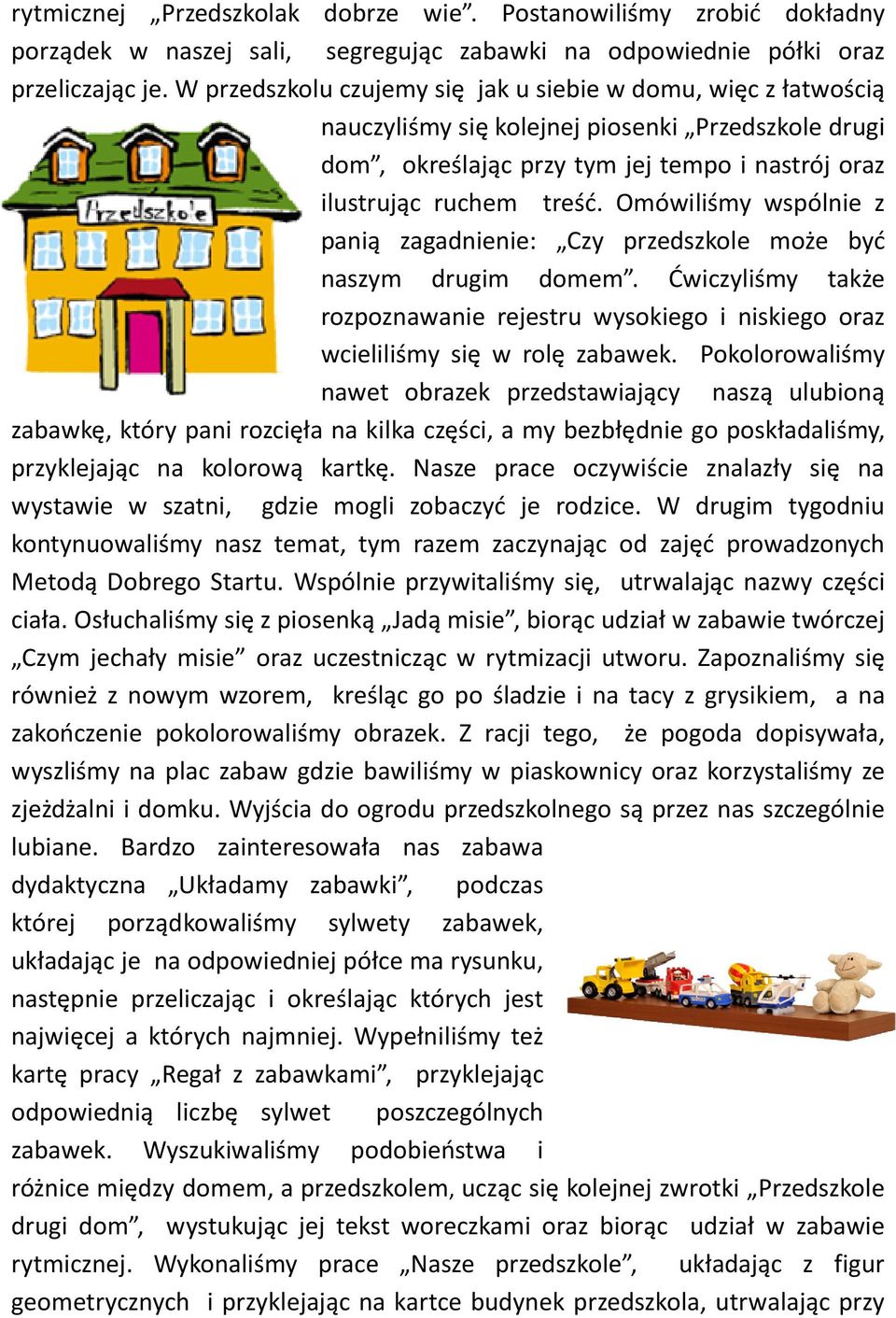 Omówiliśmy wspólnie z panią zagadnienie: Czy przedszkole może być naszym drugim domem. Ćwiczyliśmy także rozpoznawanie rejestru wysokiego i niskiego oraz wcieliliśmy się w rolę zabawek.