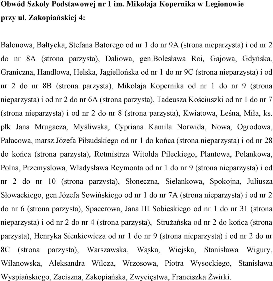 bolesława Roi, Gajowa, Gdyńska, Graniczna, Handlowa, Helska, Jagiellońska od nr 1 do nr 9C (strona nieparzysta) i od nr 2 do nr 8B (strona parzysta), Mikołaja Kopernika od nr 1 do nr 9 (strona