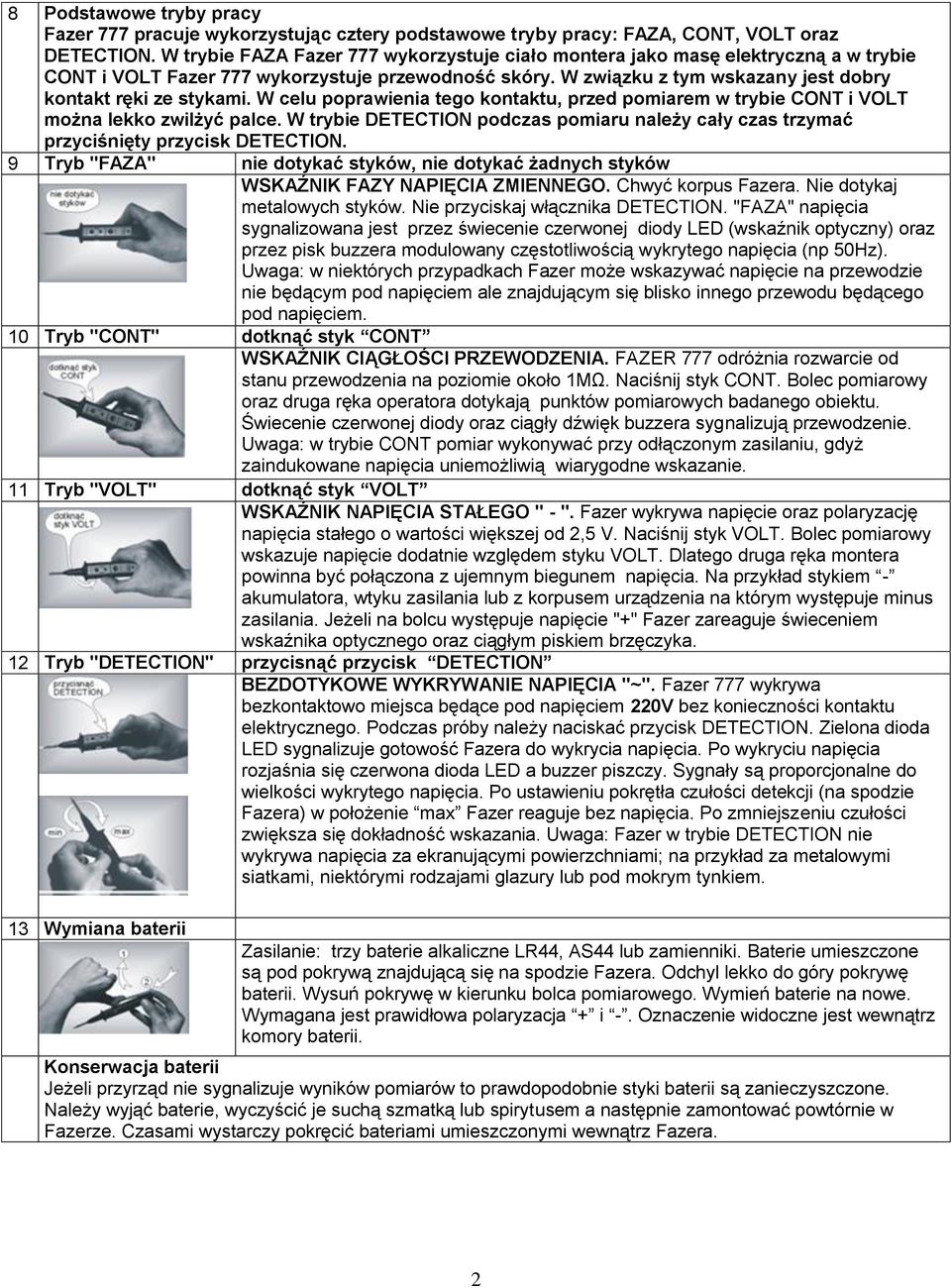 W celu poprawienia tego kontaktu, przed pomiarem w trybie CONT i VOLT można lekko zwilżyć palce. W trybie DETECTION podczas pomiaru należy cały czas trzymać przyciśnięty przycisk DETECTION.