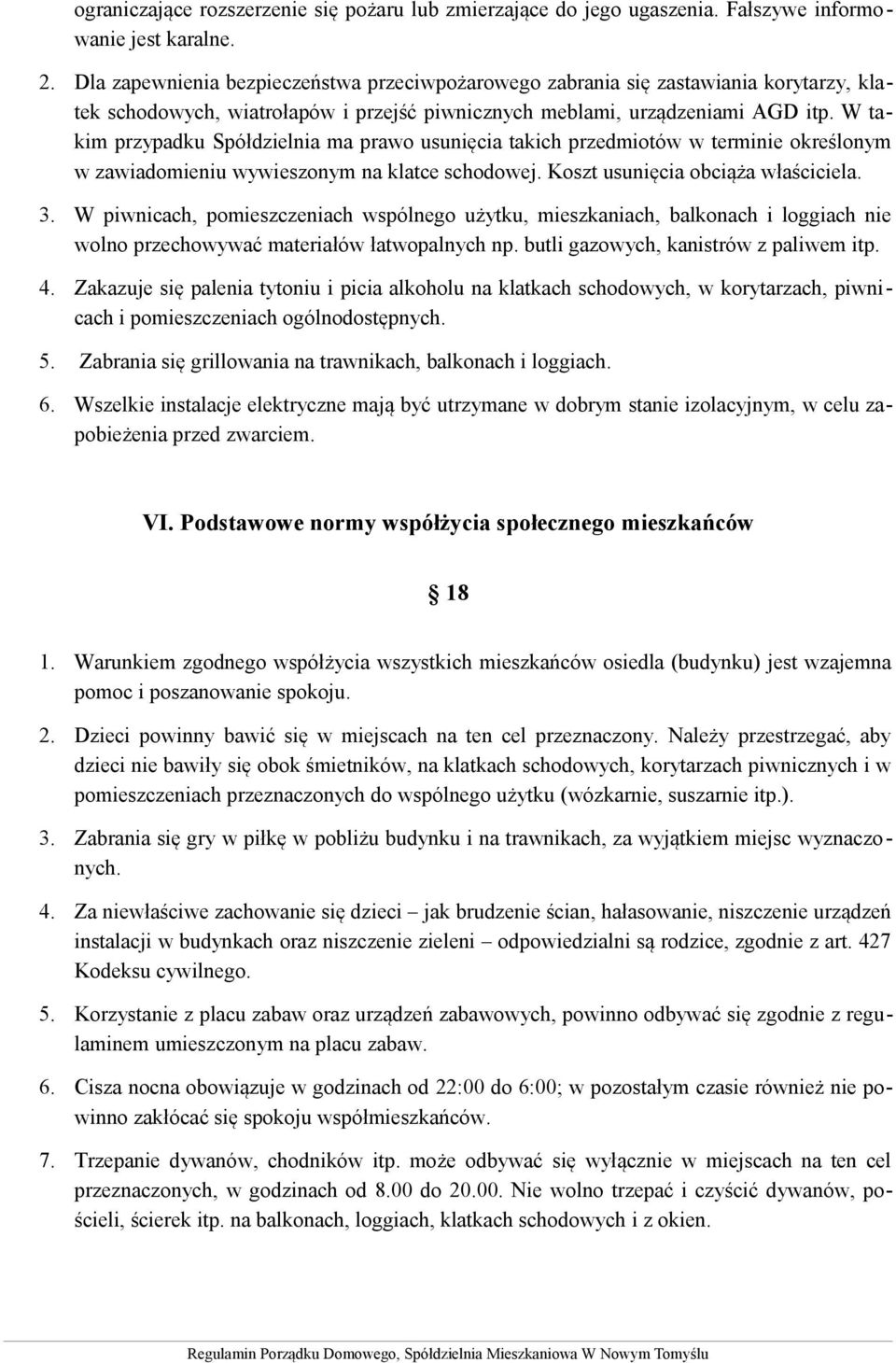 W takim przypadku Spółdzielnia ma prawo usunięcia takich przedmiotów w terminie określonym w zawiadomieniu wywieszonym na klatce schodowej. Koszt usunięcia obciąża właściciela. 3.