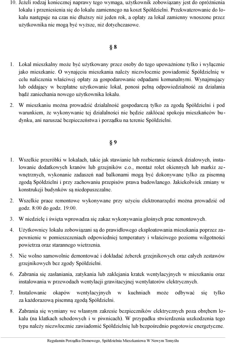 Lokal mieszkalny może być użytkowany przez osoby do tego upoważnione tylko i wyłącznie jako mieszkanie.