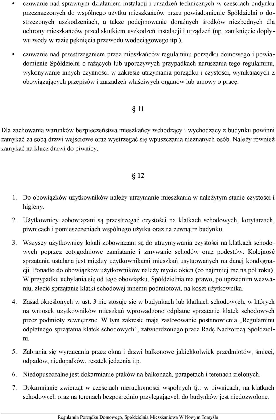 ), czuwanie nad przestrzeganiem przez mieszkańców regulaminu porządku domowego i powiadomienie Spółdzielni o rażących lub uporczywych przypadkach naruszania tego regulaminu, wykonywanie innych