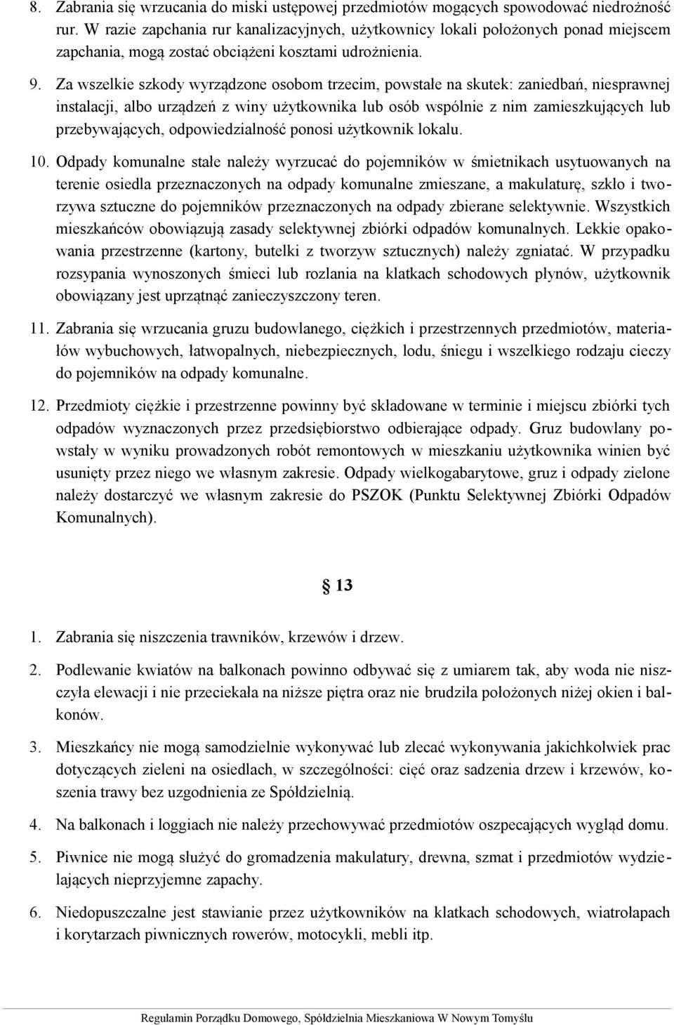 Za wszelkie szkody wyrządzone osobom trzecim, powstałe na skutek: zaniedbań, niesprawnej instalacji, albo urządzeń z winy użytkownika lub osób wspólnie z nim zamieszkujących lub przebywających,