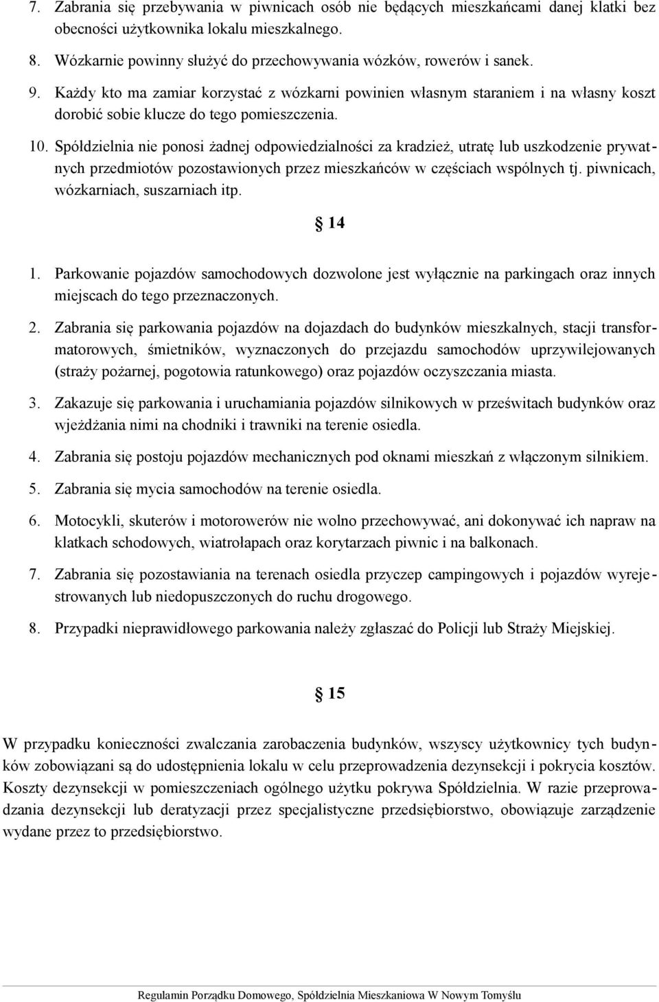 10. Spółdzielnia nie ponosi żadnej odpowiedzialności za kradzież, utratę lub uszkodzenie prywatnych przedmiotów pozostawionych przez mieszkańców w częściach wspólnych tj.