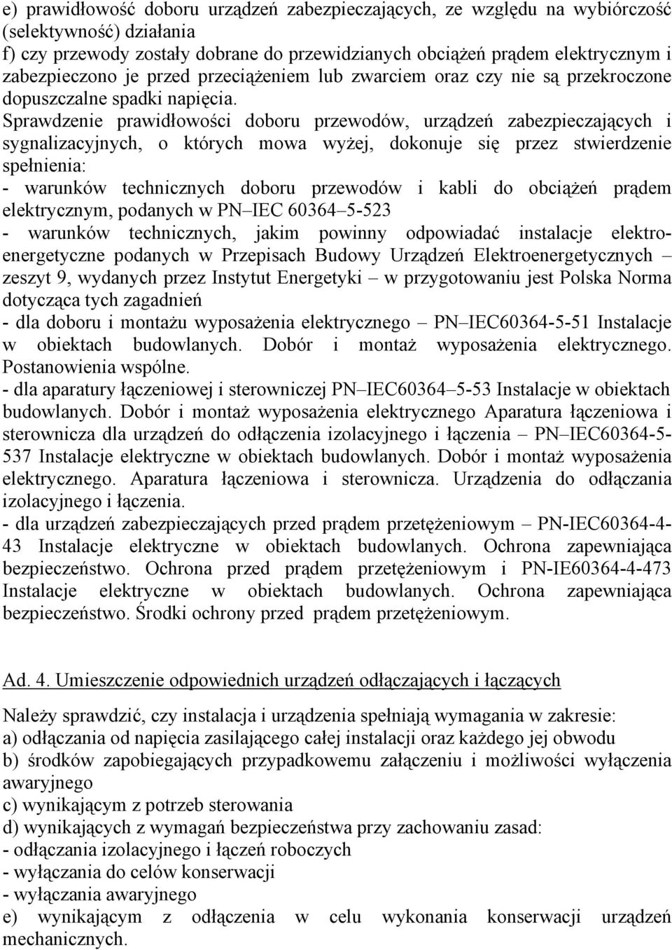 Sprawdzenie prawidłowości doboru przewodów, urządzeń zabezpieczających i sygnalizacyjnych, o których mowa wyżej, dokonuje się przez stwierdzenie spełnienia: - warunków technicznych doboru przewodów i