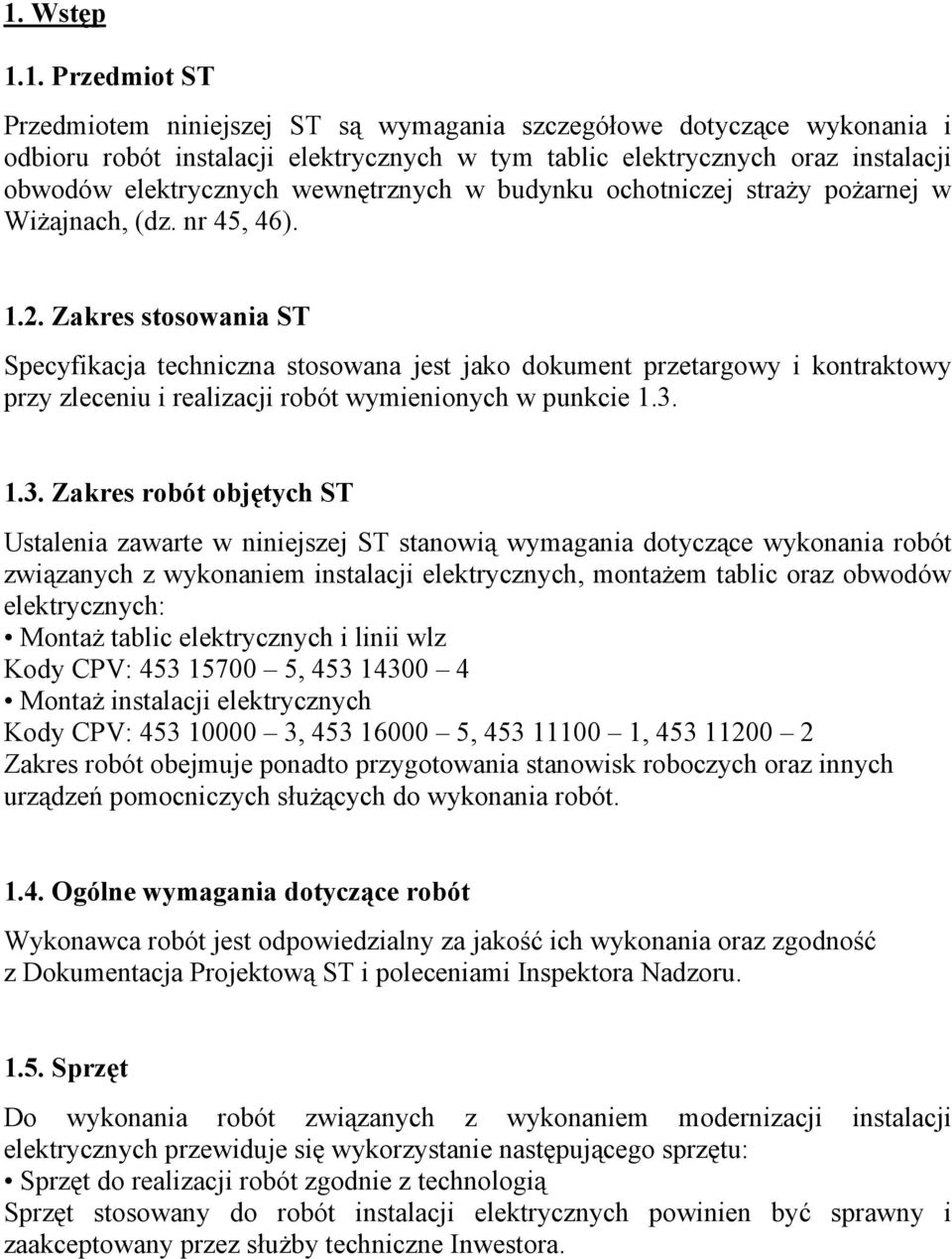 Zakres stosowania ST Specyfikacja techniczna stosowana jest jako dokument przetargowy i kontraktowy przy zleceniu i realizacji robót wymienionych w punkcie 1.3.