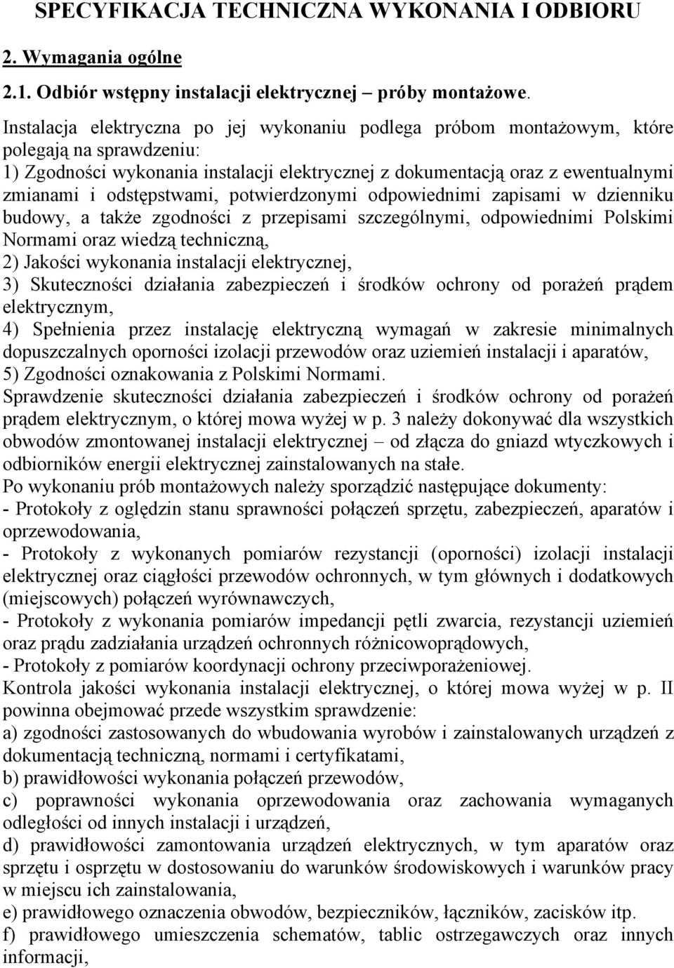 odstępstwami, potwierdzonymi odpowiednimi zapisami w dzienniku budowy, a także zgodności z przepisami szczególnymi, odpowiednimi Polskimi Normami oraz wiedzą techniczną, 2) Jakości wykonania