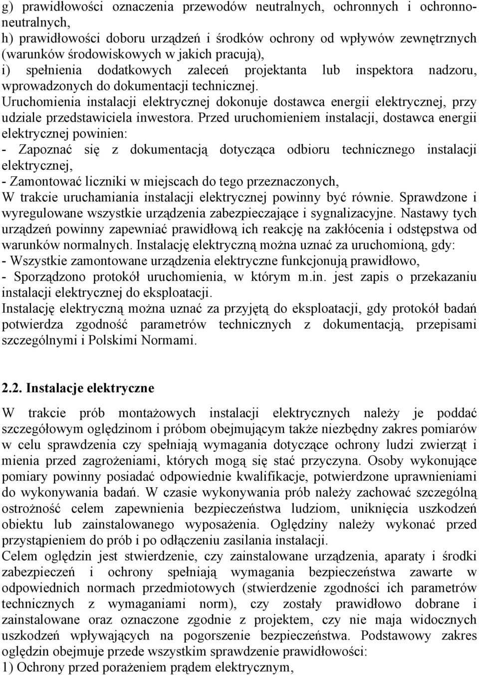 Uruchomienia instalacji elektrycznej dokonuje dostawca energii elektrycznej, przy udziale przedstawiciela inwestora.